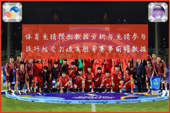 体育竞猜预测数据分析与竞猜参与技巧结合打造高胜率赛事前瞻数据研判-深度解析