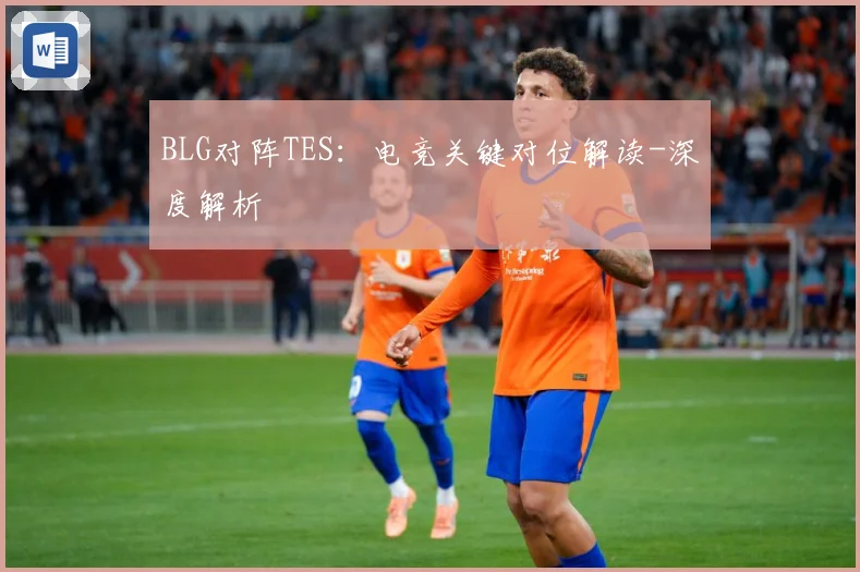 BLG对阵TES：电竞关键对位解读-深度解析